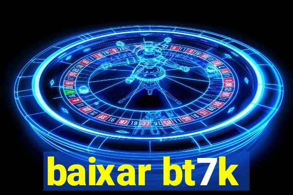 baixar bt7k